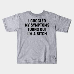 I Googled My Symptoms Turns Out I'm A Bitch (Black) Funny Kids T-Shirt